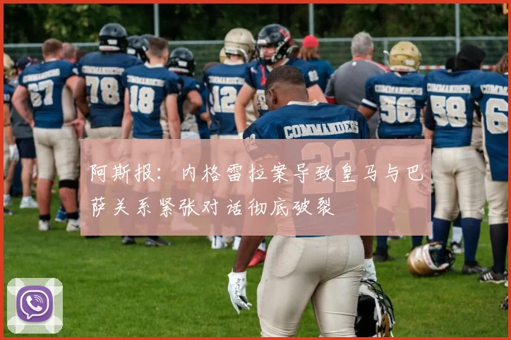 阿斯报：内格雷拉案导致皇马与巴萨关系紧张对话彻底破裂